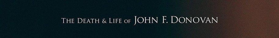 death and life of john f donovan banner